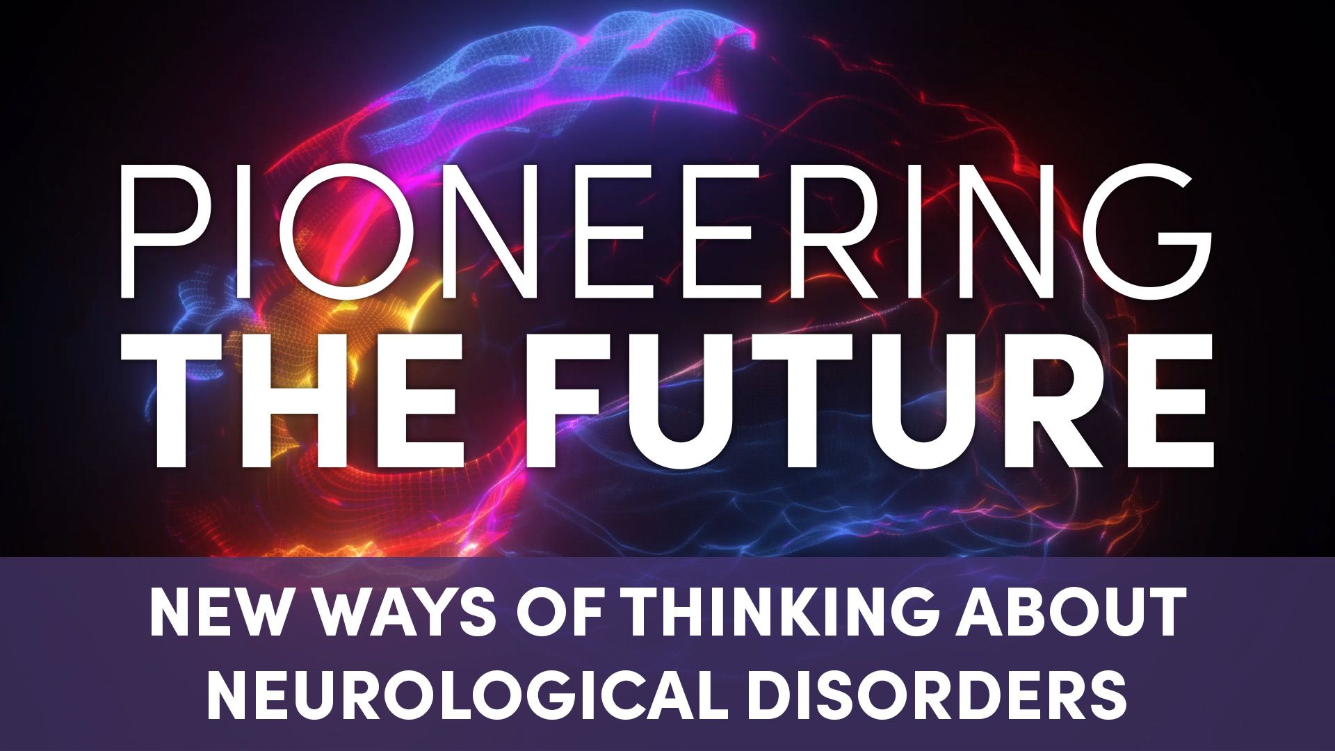 Pioneering the Future New Ways of Thinking About Neurological Disorders